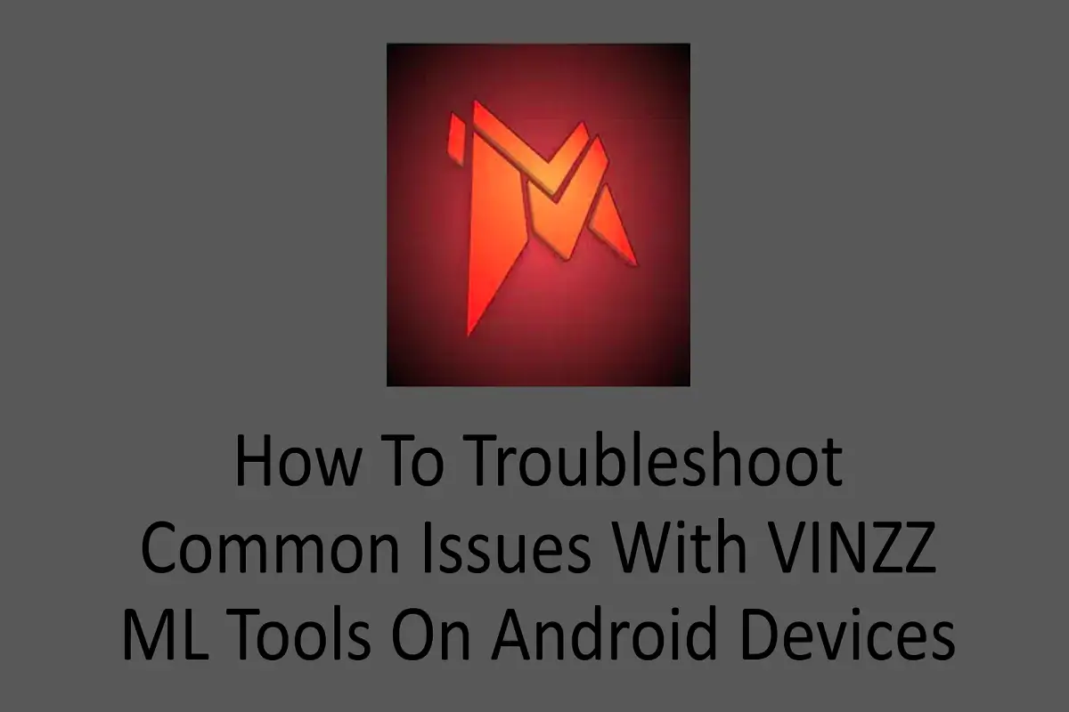 How to Troubleshoot Common Issues with VINZZ ML Tools on Android Devices
